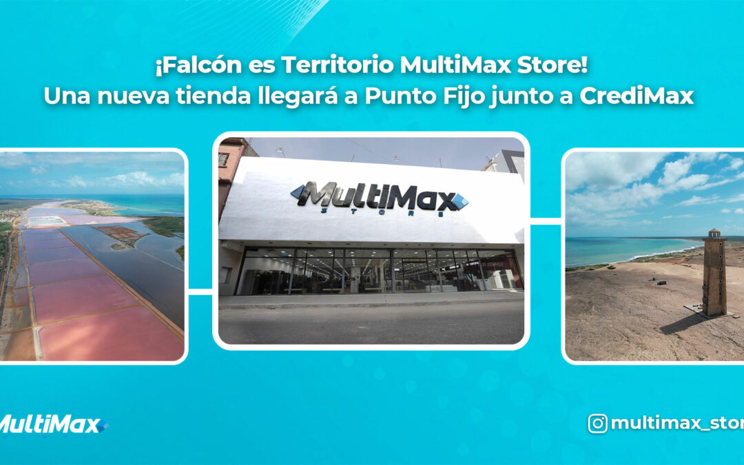 ¡Falcón es Territorio MultiMax Store! Una nueva tienda llegará a Punto Fijo junto a CrediMax