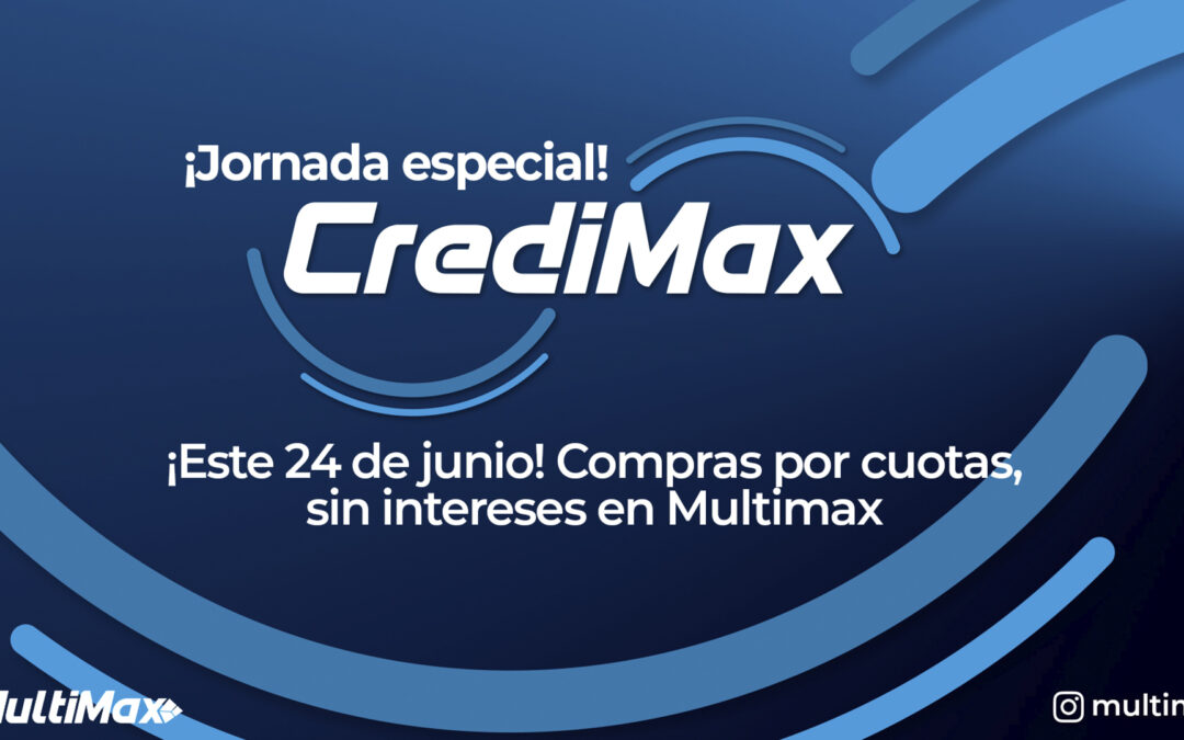 ¡Jornada especial CrediMax este 24 de junio! Compras por cuotas, sin intereses en Multimax