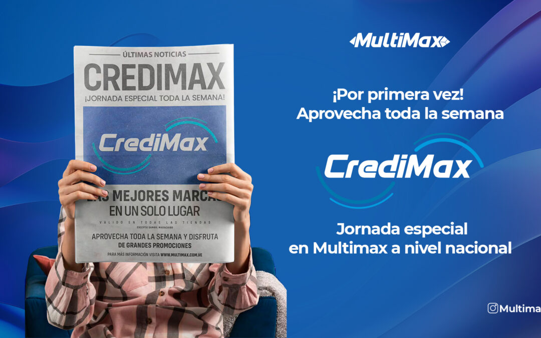 ¡Por primera vez aprovecha CrediMax toda la semana! Jornada especial en Multimax a nivel nacional