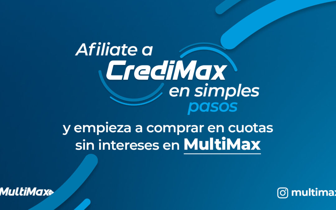 Afíliate a CrediMax en simples pasos y empieza a comprar en cuotas sin intereses en MultiMax