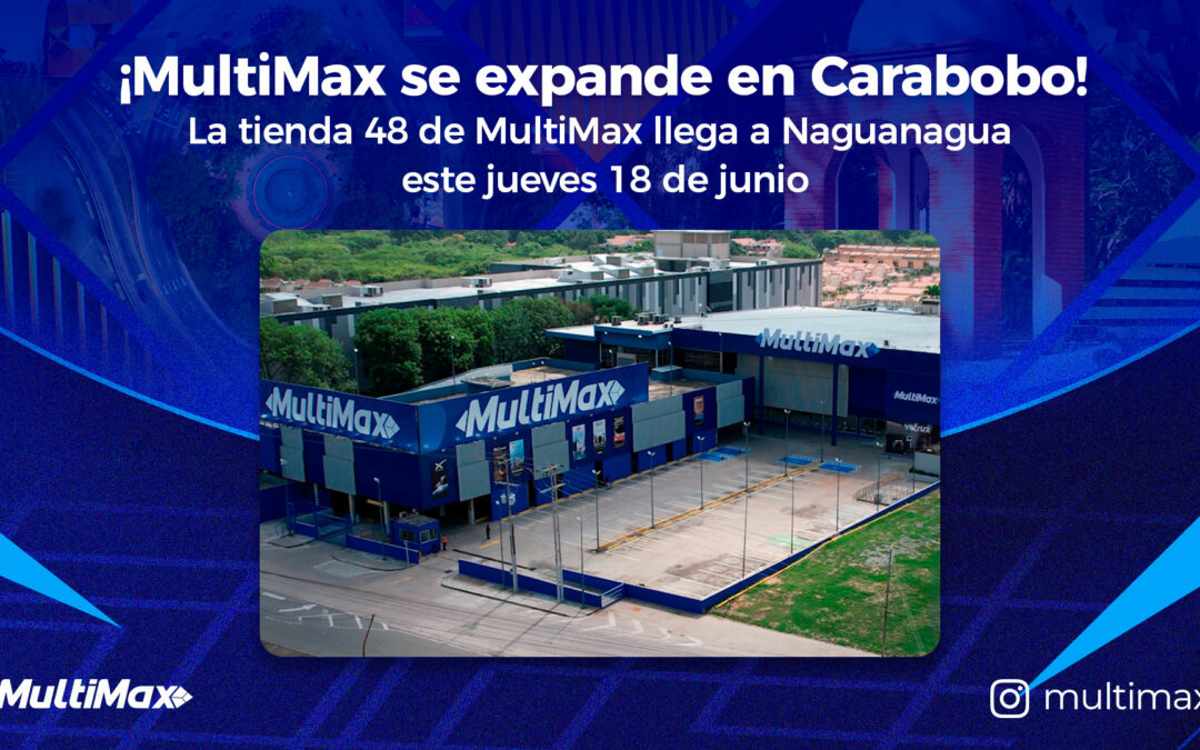 ¡MultiMax se expande en Carabobo! La tienda 48 de MultiMax llega a Naguanagua este 18 de junio